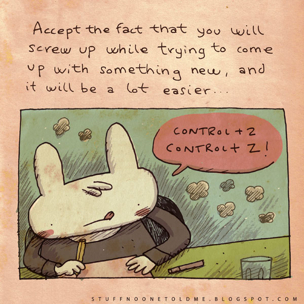 Dis-toi que, dans le processus de créer quelque chose de nouveau, tu vas rater. ça rendra
