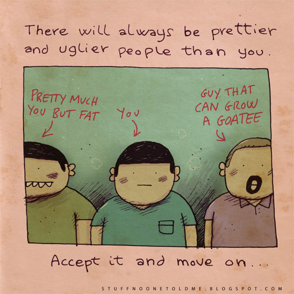 Il y aura toujours des gens plus laids et plus beaux que toi, accepte-le et vis avec