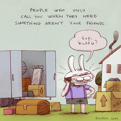 Les gens qui t'appellent uniquement en cas de besoin de sont pas tes amis